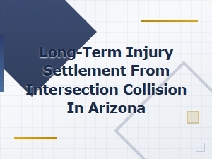 Arizona Intersection Collision Injury Settlements | Long-Term Accident Claims