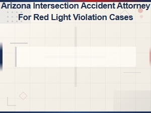 Arizona Intersection Accident Attorney for Red Light Cases