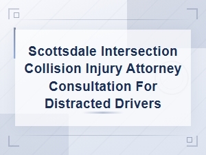 Scottsdale Intersection Collision Injury Attorney Consultation for Distracted Drivers