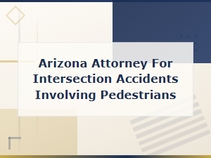 Arizona Attorney for Intersection Accidents Involving Pedestrians