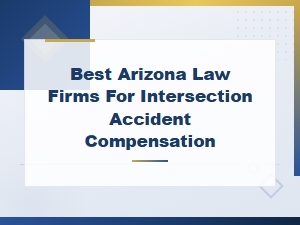 Best Arizona Law Firms for Intersection Accident Compensation Claims