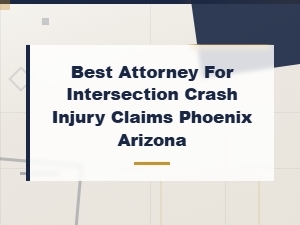 Best Attorney for Intersection Crash Injury Claims in Phoenix, Arizona