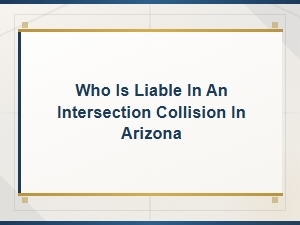 Who Is Liable in an Intersection Collision in Arizona?